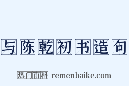 与陈乾初书造句是什么意思的图片